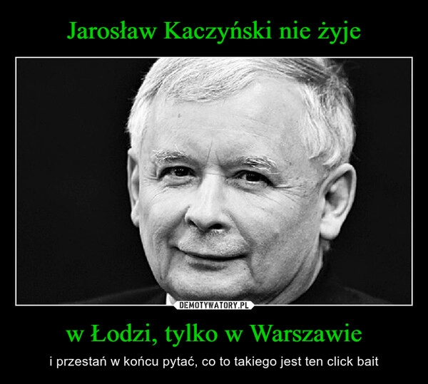 
    Jarosław Kaczyński nie żyje w Łodzi, tylko w Warszawie