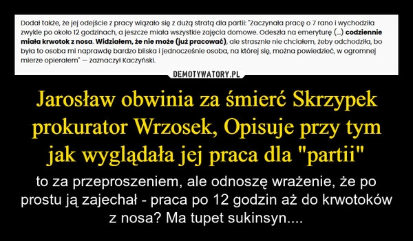 
    Jarosław obwinia za śmierć Skrzypek prokurator Wrzosek, Opisuje przy tym jak wyglądała jej praca dla "partii"