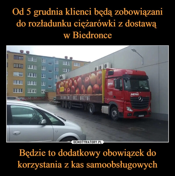 
    Od 5 grudnia klienci będą zobowiązani do rozładunku ciężarówki z dostawą 
w Biedronce Będzie to dodatkowy obowiązek do korzystania z kas samoobsługowych