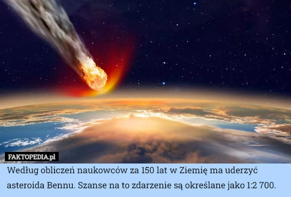 
    Według obliczeń naukowców za 150 lat w Ziemię ma uderzyć asteroida Bennu.