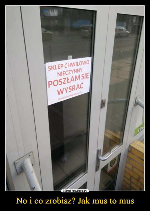 
    No i co zrobisz? Jak mus to mus