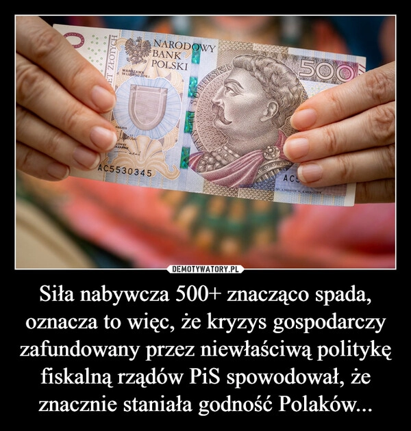 
    Siła nabywcza 500+ znacząco spada, oznacza to więc, że kryzys gospodarczy zafundowany przez niewłaściwą politykę fiskalną rządów PiS spowodował, że znacznie staniała godność Polaków...