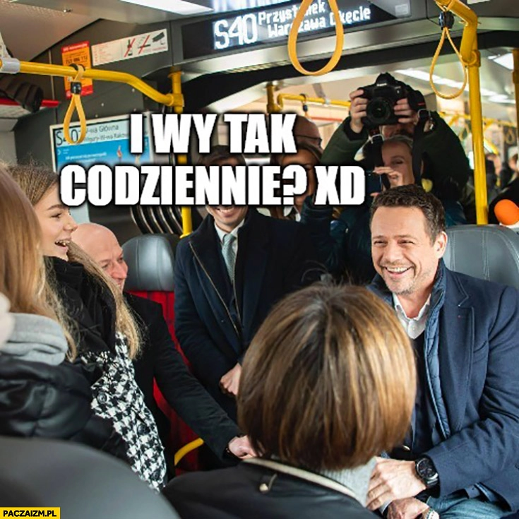 
    Trzaskowski i wy tak codziennie w SKM pociągu metrze komunikacji miejskiej