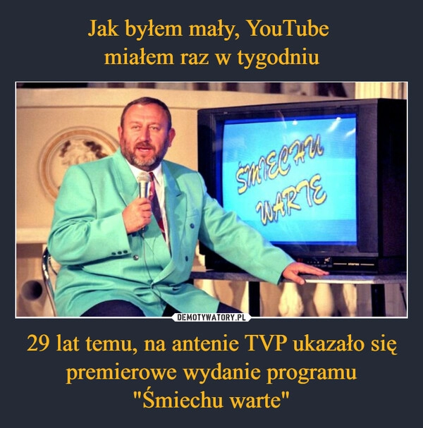 
    Jak byłem mały, YouTube 
miałem raz w tygodniu 29 lat temu, na antenie TVP ukazało się premierowe wydanie programu "Śmiechu warte"