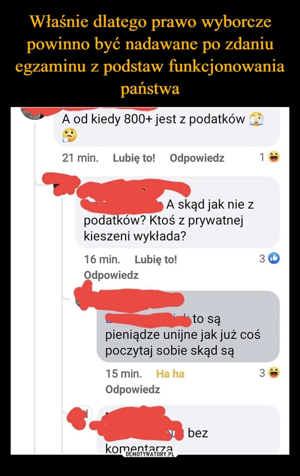 
    Właśnie dlatego prawo wyborcze powinno być nadawane po zdaniu egzaminu z podstaw funkcjonowania państwa