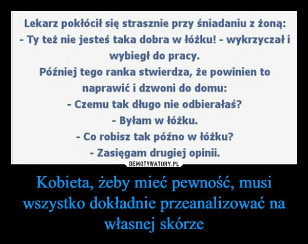 
    Kobieta, żeby mieć pewność, musi wszystko dokładnie przeanalizować na własnej skórze