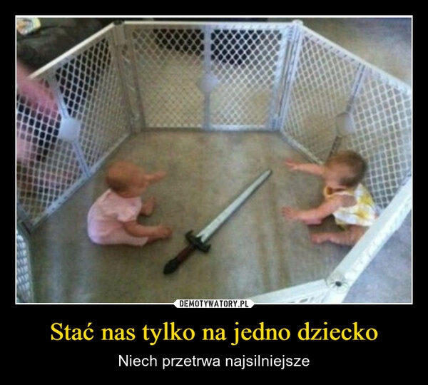 
    Stać nas tylko na jedno dziecko