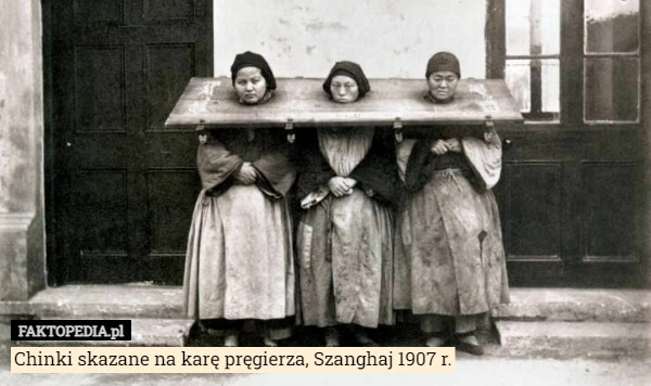 
    
			Chinki skazane na karę pręgierza, Szanghaj 1907 r.					