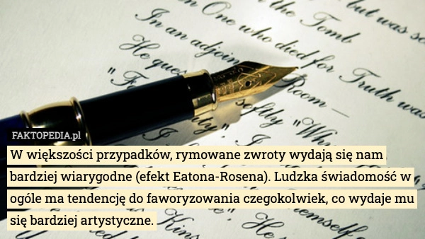 
    W większości przypadków, rymowane zwroty wydają się nam bardziej wiarygodne