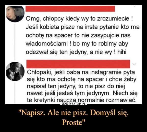 
    ''Napisz. Ale nie pisz. Domyśl się. Proste''
