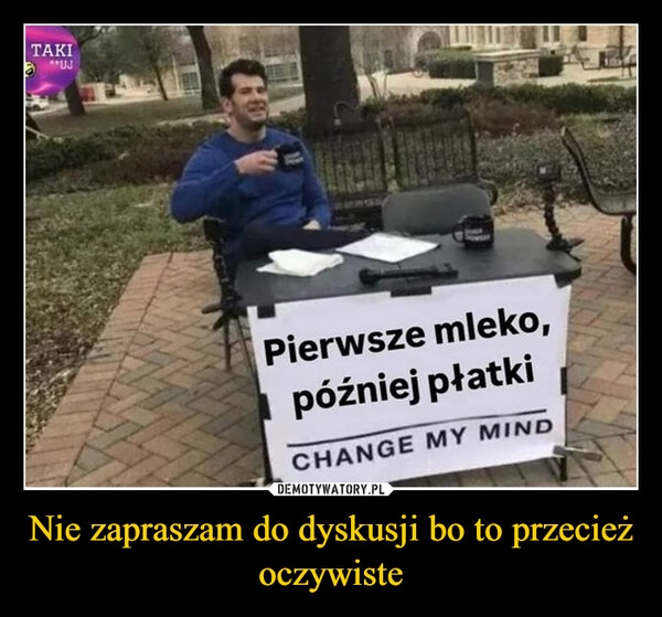 
    Nie zapraszam do dyskusji bo to przecież oczywiste