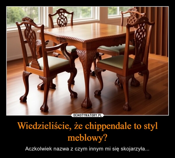 
    Wiedzieliście, że chippendale to styl meblowy?