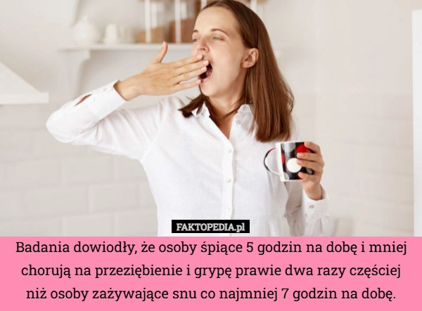 
    Badania dowiodły, że osoby śpiące 5 godzin na dobę i mniej chorują na przeziębienie