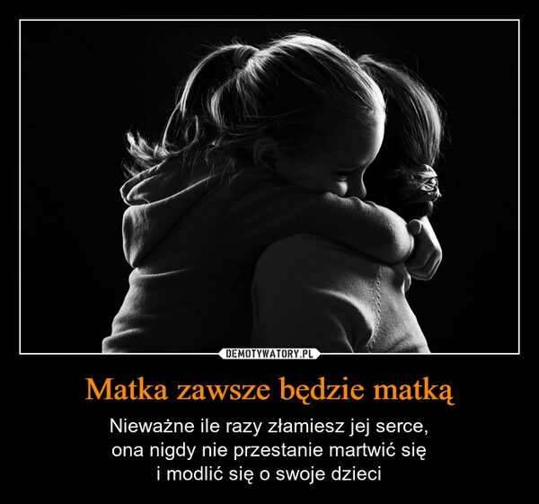 
    Matka zawsze będzie matką