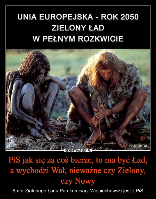 
    PiS jak się za coś bierze, to ma być Ład, a wychodzi Wał, nieważne czy Zielony, czy Nowy