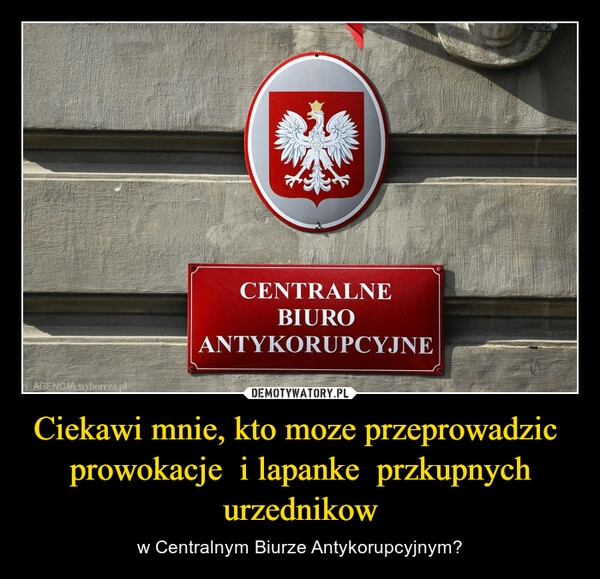 
    Ciekawi mnie, kto moze przeprowadzic  prowokacje  i lapanke  przkupnych urzednikow