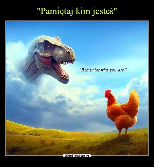 
    "Pamiętaj kim jesteś"