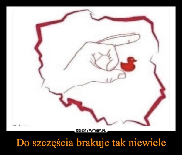 
    
Do szczęścia brakuje tak niewiele 