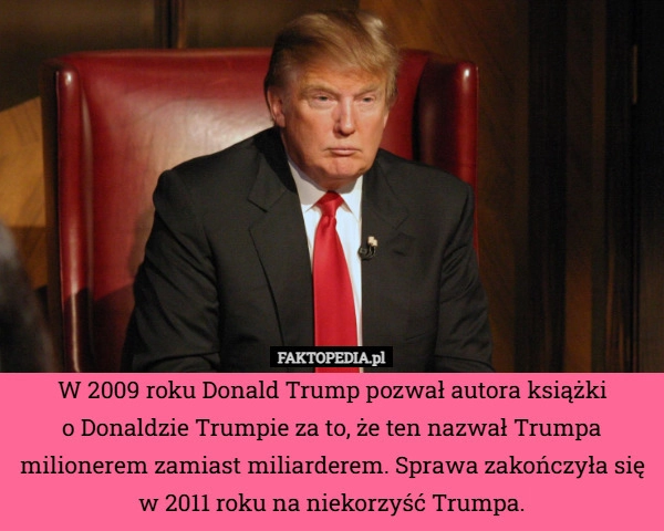 
    W 2009 roku Donald Trump pozwał autora książki
o Donaldzie Trumpie za to,