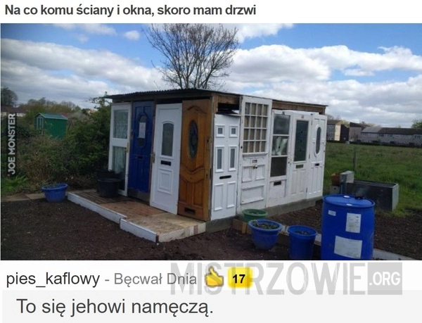 
    Na co komu ściany i okna, skoro mam drzwi