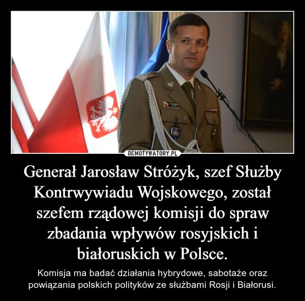 
    Generał Jarosław Stróżyk, szef Służby Kontrwywiadu Wojskowego, został szefem rządowej komisji do spraw zbadania wpływów rosyjskich i białoruskich w Polsce.