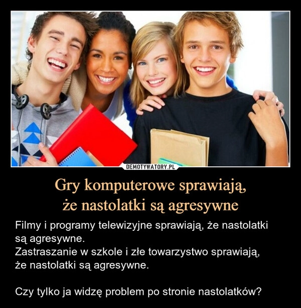 
    Gry komputerowe sprawiają,
że nastolatki są agresywne