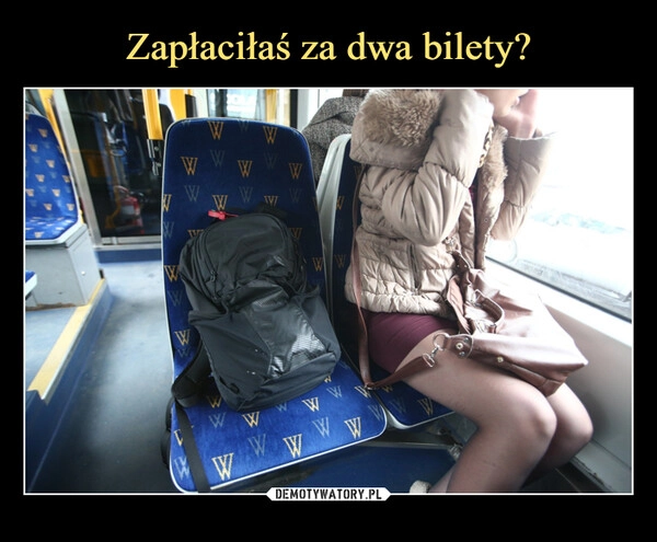 
    Zapłaciłaś za dwa bilety?