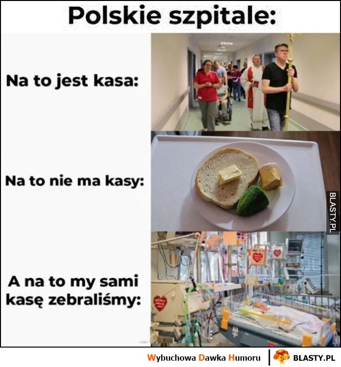 
    Polskie szpitale: na to jest kasa ksiądz modlitwa, na to nie ma kasy jedzenie, na to my sami kasę zebraliśmy sprzęt medyczny