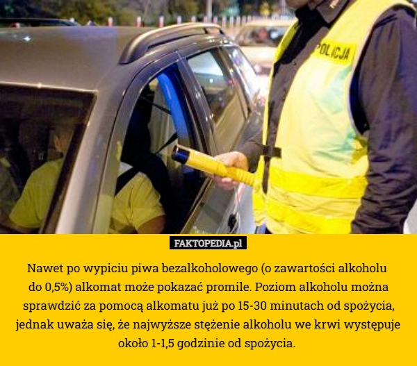 
    Nawet po wypiciu piwa bezalkoholowego (o zawartości alkoholu 
do 0,5%) alkomat