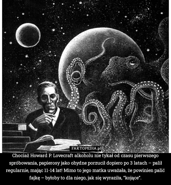 
    Chociaż Howard P. Lovecraft alkoholu nie tykał od czasu pierwszego spróbowania,