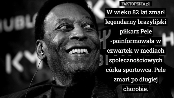 
    W wieku 82 lat zmarł legendarny brazylijski piłkarz Pele -poinformowała