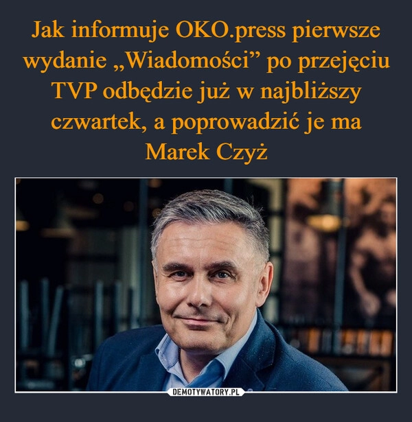 
    Jak informuje OKO.press pierwsze wydanie „Wiadomości” po przejęciu TVP odbędzie już w najbliższy czwartek, a poprowadzić je ma Marek Czyż