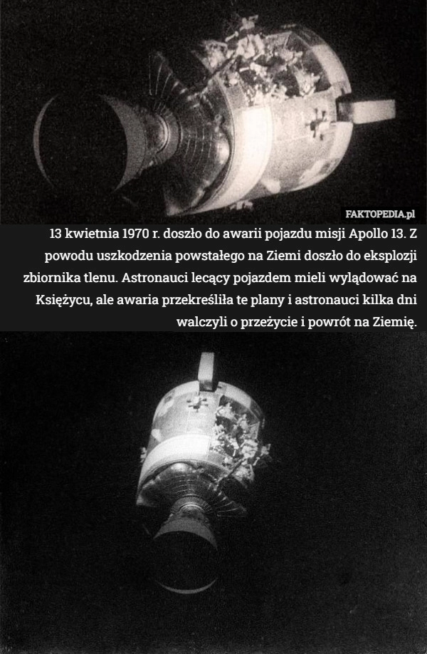 
    13 kwietnia 1970 r. doszło do awarii pojazdu misji Apollo 13. Z powodu uszkodzenia