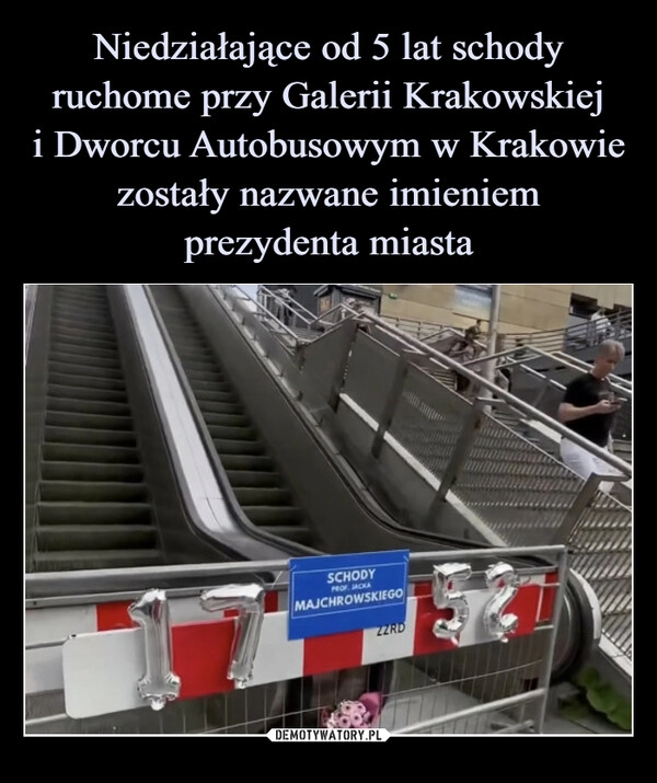 
    Niedziałające od 5 lat schody ruchome przy Galerii Krakowskiej
i Dworcu Autobusowym w Krakowie zostały nazwane imieniem prezydenta miasta