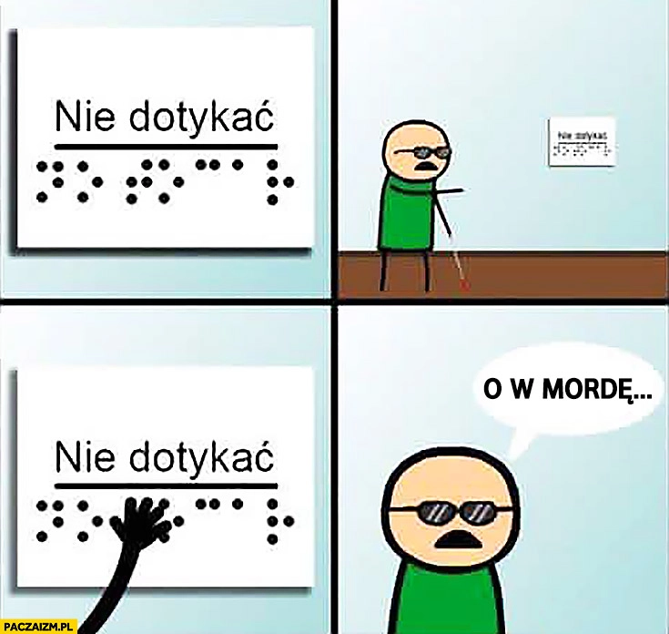 
    Nie dotykać napisane brajlem niewidomy dotknął o w mordę