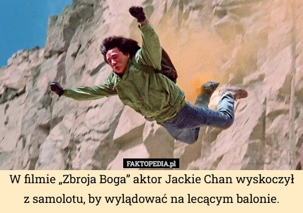 
    W filmie „Zbroja Boga” aktor Jackie Chan wyskoczył z samolotu, by wylądować
