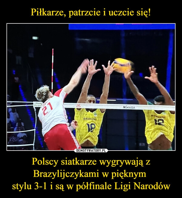 
    Piłkarze, patrzcie i uczcie się! Polscy siatkarze wygrywają z Brazylijczykami w pięknym 
stylu 3-1 i są w półfinale Ligi Narodów