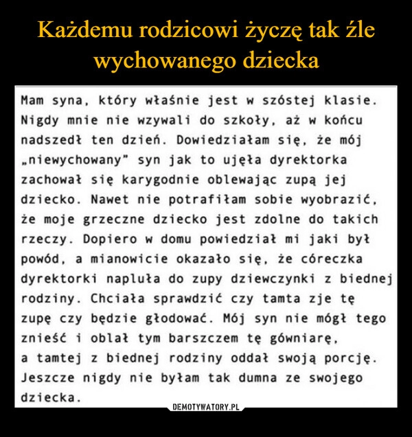 
    Każdemu rodzicowi życzę tak źle wychowanego dziecka