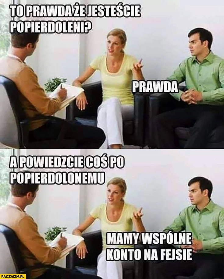 
    To prawda, że jesteście popierdzieleni? Prawda, a powiedzcie coś po popierdzielonemu, mamy wspólne konto na fejsie facebooku