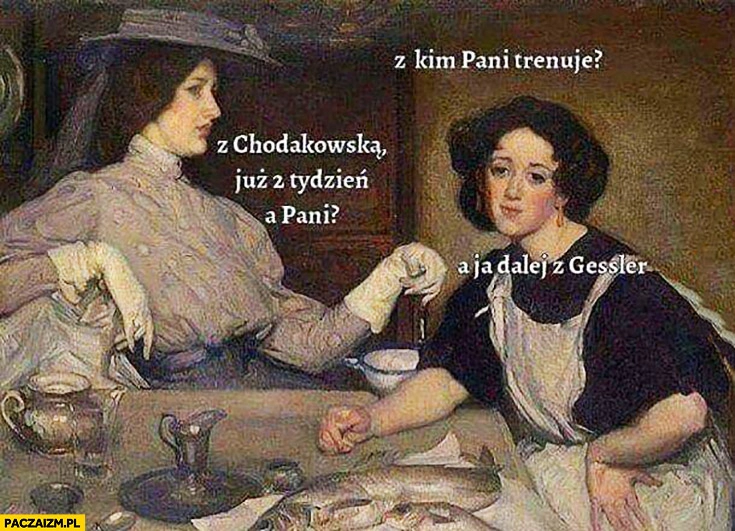 
    Z kim Pani trenuje? Z Chodakowską, już 2 tydzień, a Pani? A ja dalej z Gessler kobiety rozmawiają