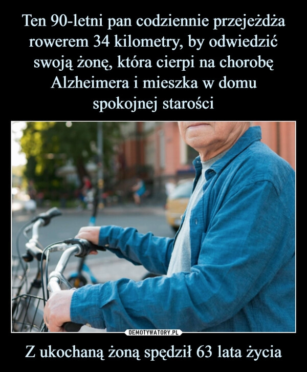 
    Ten 90-letni pan codziennie przejeżdża rowerem 34 kilometry, by odwiedzić swoją żonę, która cierpi na chorobę Alzheimera i mieszka w domu
spokojnej starości Z ukochaną żoną spędził 63 lata życia