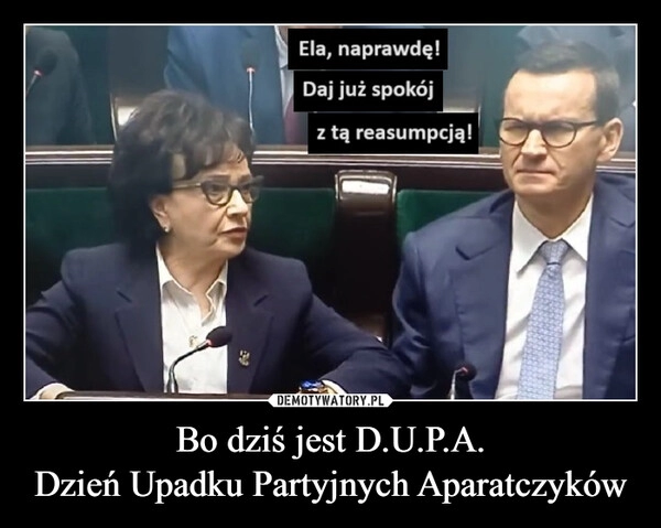 
    Bo dziś jest D.U.P.A.
Dzień Upadku Partyjnych Aparatczyków