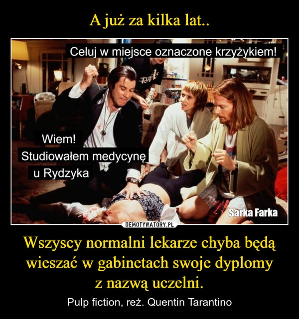 
    A już za kilka lat.. Wszyscy normalni lekarze chyba będą wieszać w gabinetach swoje dyplomy z nazwą uczelni.