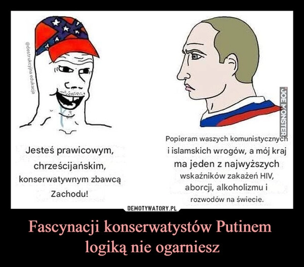 
    Fascynacji konserwatystów Putinem 
logiką nie ogarniesz