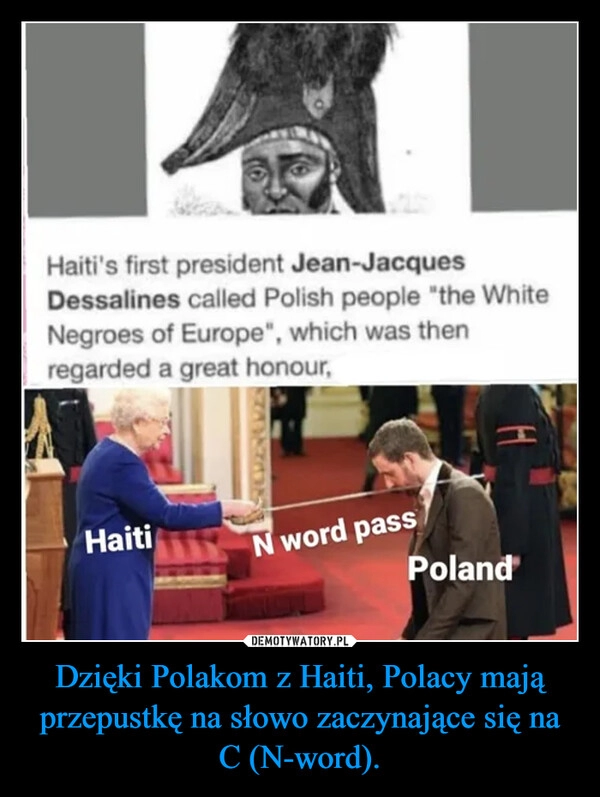 
    Dzięki Polakom z Haiti, Polacy mają przepustkę na słowo zaczynające się na C (N-word).