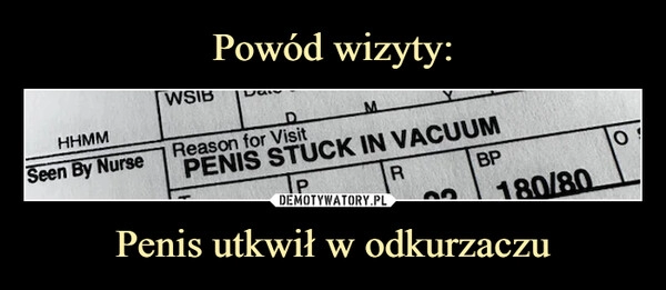 
    Powód wizyty: Penis utkwił w odkurzaczu 