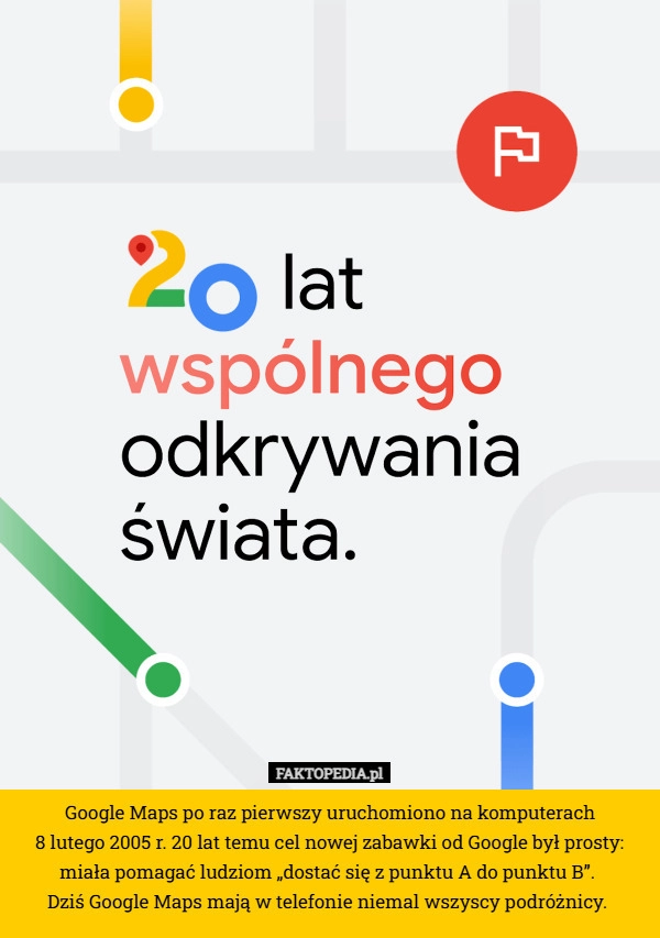 
    Google Maps po raz pierwszy uruchomiono na komputerach
 8 lutego 2005 r.