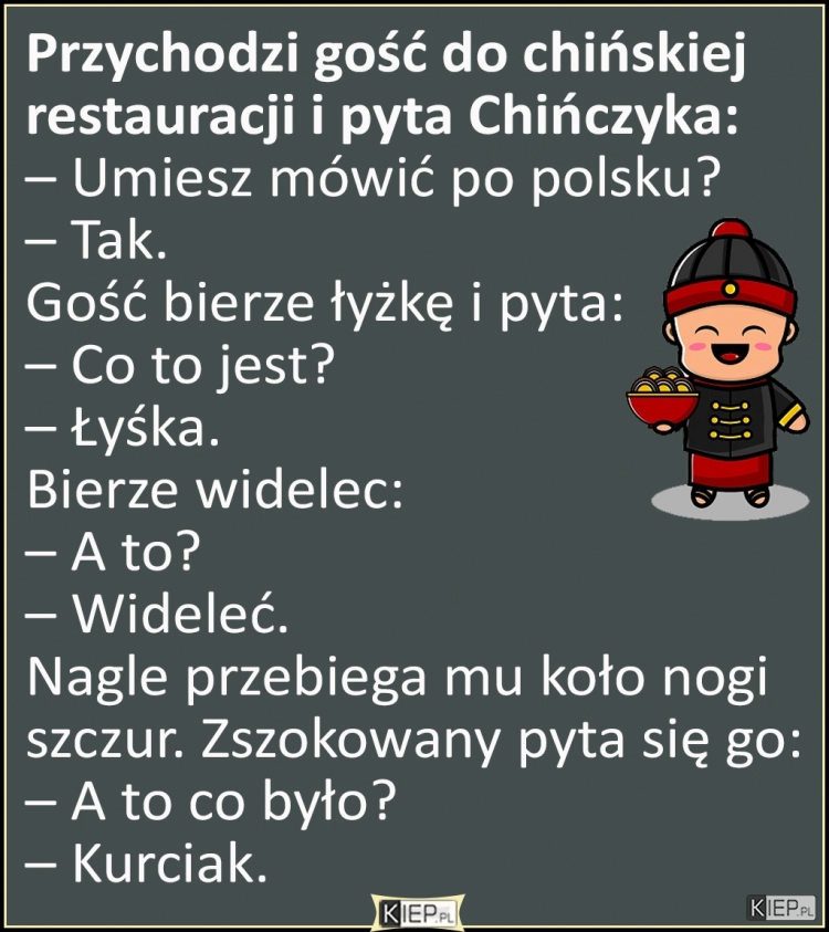 
    Przychodzi klient do chińskiej restauracji i pyta Chińczyka...