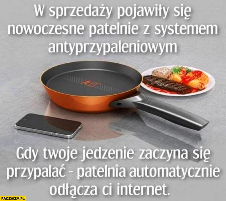 
    Nowoczesne patelnie z systemem antyprzypaleniowym gdy jedzenie zaczyna się przypalać patelnia odłącza Ci internet