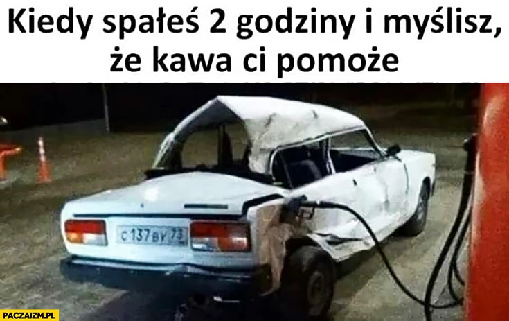 
    Kiedy spałeś 2 godziny i myślisz, że kawa Ci pomoże rozbite auto tankuje